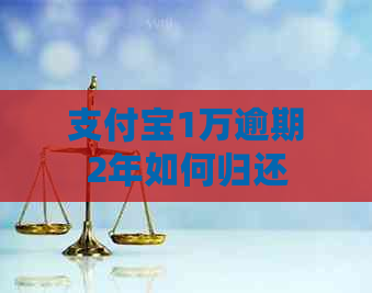 支付宝1万逾期2年如何归还