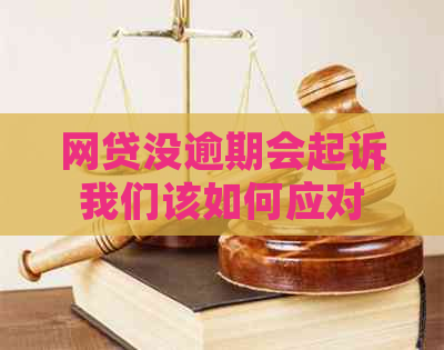 网贷没逾期会起诉我们该如何应对