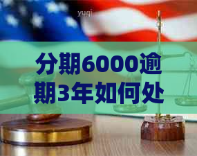 分期6000逾期3年如何处理