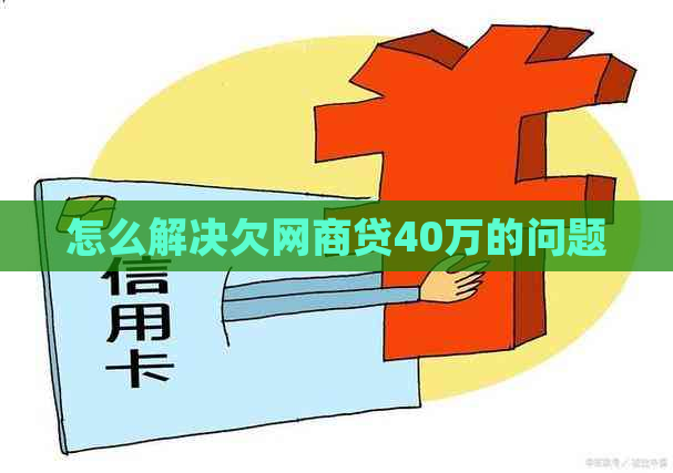 怎么解决欠网商贷40万的问题