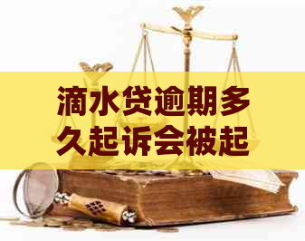 滴水贷逾期多久起诉会被起诉