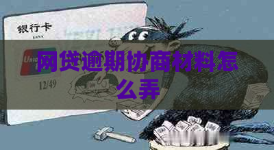 网贷逾期协商材料怎么弄