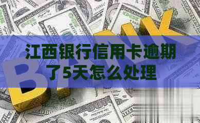 江西银行信用卡逾期了5天怎么处理