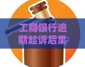 工商银行逾期起诉后果及应对措施