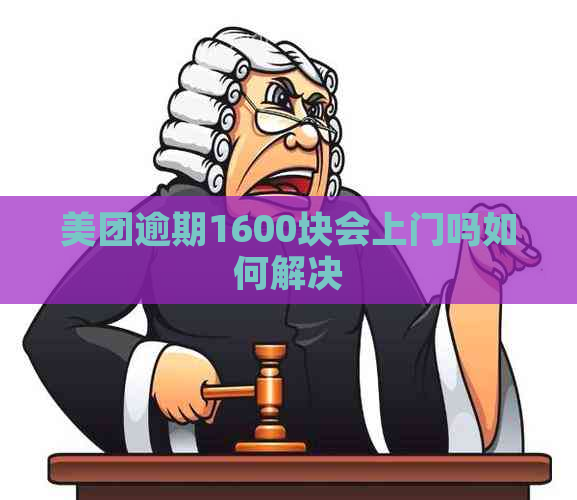 美团逾期1600块会上门吗如何解决