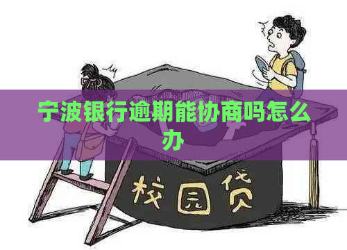 宁波银行逾期能协商吗怎么办