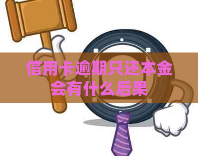 信用卡逾期只还本金会有什么后果