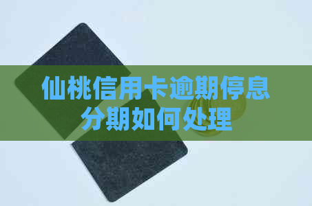 仙桃信用卡逾期停息分期如何处理