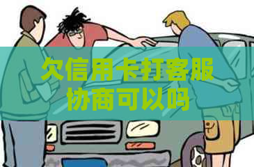 欠信用卡打客服协商可以吗