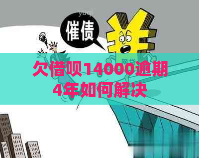 欠借呗14000逾期4年如何解决