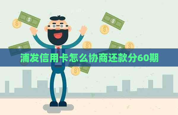 浦发信用卡怎么协商还款分60期