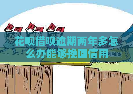 花呗借呗逾期两年多怎么办能够挽回信用