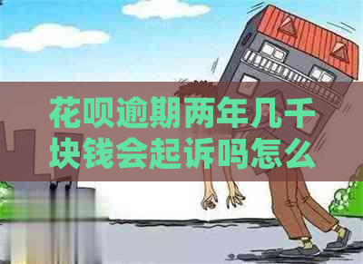 花呗逾期两年几千块钱会起诉吗怎么办