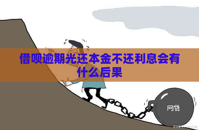 借呗逾期光还本金不还利息会有什么后果