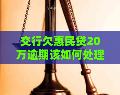 交行欠惠民贷20万逾期该如何处理