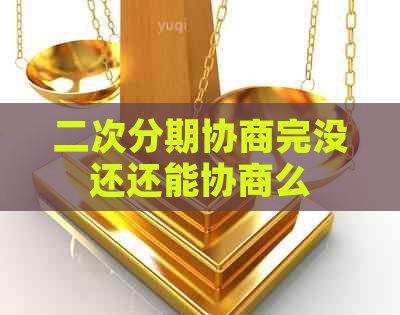 二次分期协商完没还还能协商么