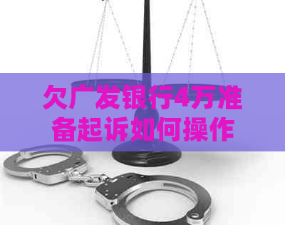 欠广发银行4万准备起诉如何操作