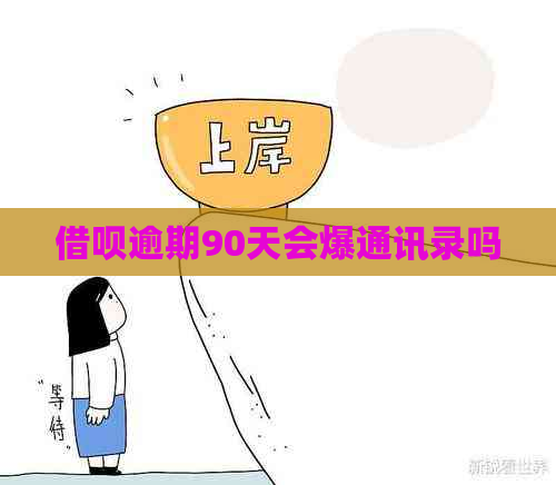 借呗逾期90天会爆通讯录吗