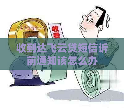 收到达飞云贷短信诉前通知该怎么办