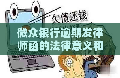 微众银行逾期发律师函的法律意义和应对措施