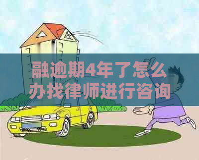 融逾期4年了怎么办找律师进行咨询