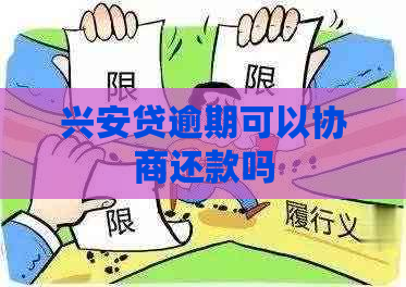 兴安贷逾期可以协商还款吗