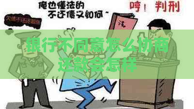 银行不同意怎么协商还款会怎样