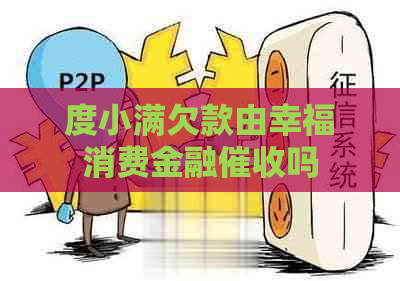 度小满欠款由幸福消费金融吗