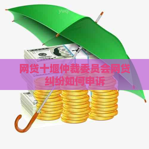 网贷十堰仲裁委员会网贷纠纷如何申诉