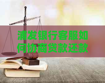 浦发银行客服如何协商贷款还款