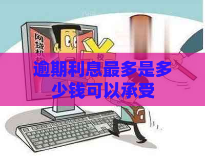 逾期利息最多是多少钱可以承受