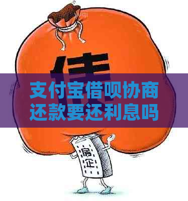 支付宝借呗协商还款要还利息吗