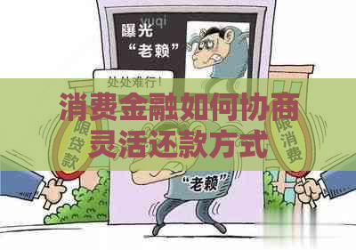 消费金融如何协商灵活还款方式