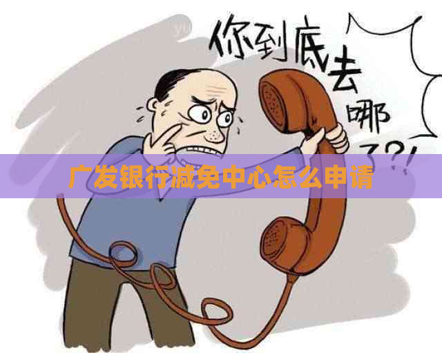 广发银行减免中心怎么申请