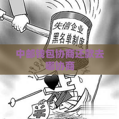 中邮钱包协商还款去哪协商