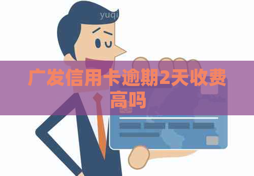 广发信用卡逾期2天收费高吗