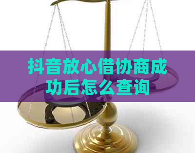 抖音放心借协商成功后怎么查询