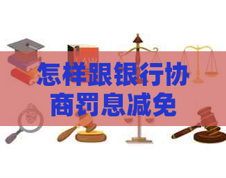 怎样跟银行协商罚息减免