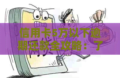 信用卡5万以下逾期还款全攻略：了解逾期后果、应对措及解决方法