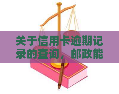 关于信用卡逾期记录的查询，邮政能否提供帮助？