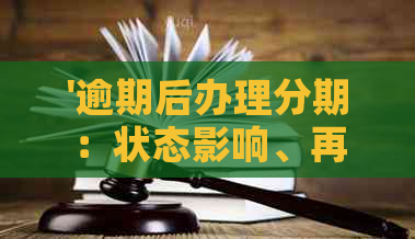 '逾期后办理分期：状态影响、再逾期后果、影响与恢复时间'