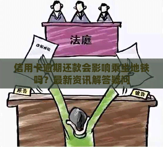 信用卡逾期还款会影响乘坐地铁吗？最新资讯解答疑问