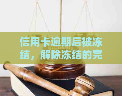 信用卡逾期后被冻结，解除冻结的完整指南与解决方法