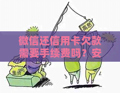 微信还信用卡欠款需要手续费吗？安全吗？怎么办？