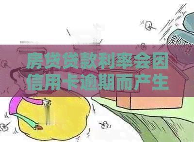 房贷贷款利率会因信用卡逾期而产生变化吗？