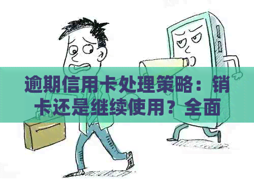 逾期信用卡处理策略：销卡还是继续使用？全面分析与建议