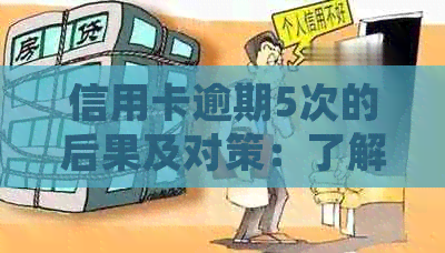 信用卡逾期5次的后果及对策：了解详细情况，避免信用受损！