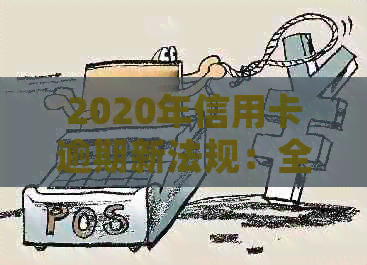 2020年信用卡逾期新法规：全面解读与规定解析