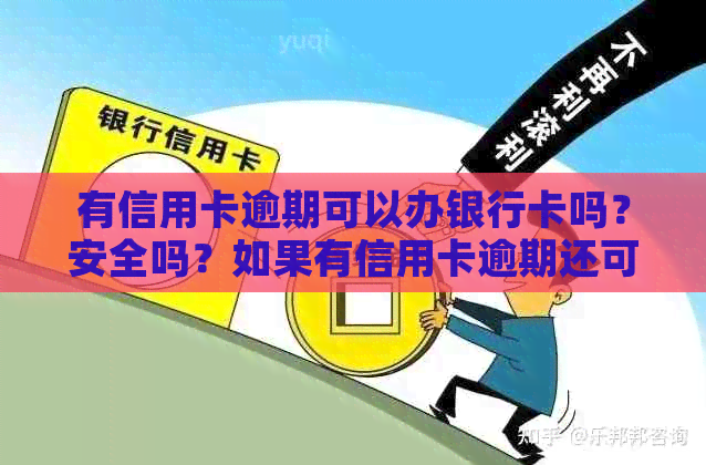 有信用卡逾期可以办银行卡吗？安全吗？如果有信用卡逾期还可以申请贷款吗？