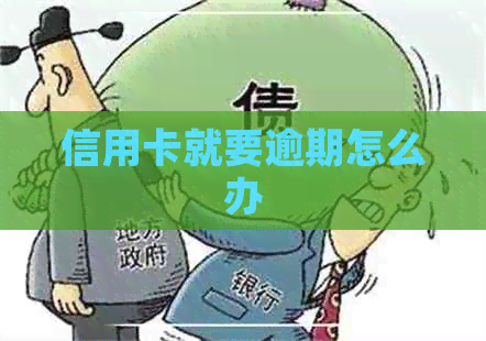 信用卡就要逾期怎么办